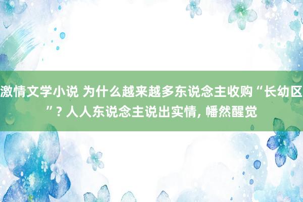 激情文学小说 为什么越来越多东说念主收购“长幼区”? 人人东说念主说出实情， 幡然醒觉