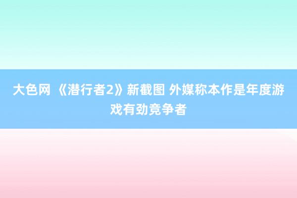 大色网 《潜行者2》新截图 外媒称本作是年度游戏有劲竞争者