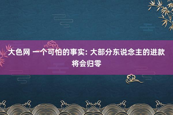 大色网 一个可怕的事实: 大部分东说念主的进款将会归零