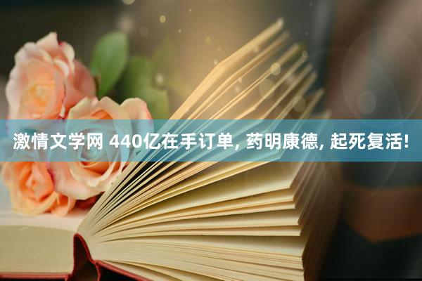 激情文学网 440亿在手订单， 药明康德， 起死复活!