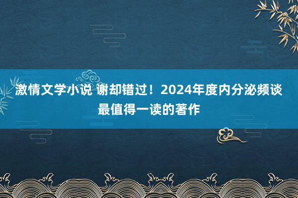 激情文学小说 谢却错过！2024年度内分泌频谈最值得一读的著作